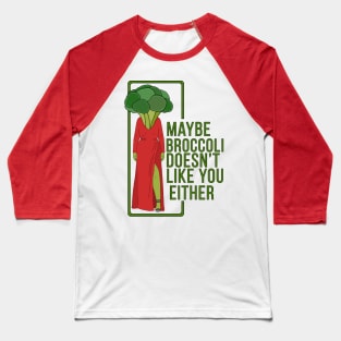 Maybe Broccoli Doesn't Like You Either Baseball T-Shirt